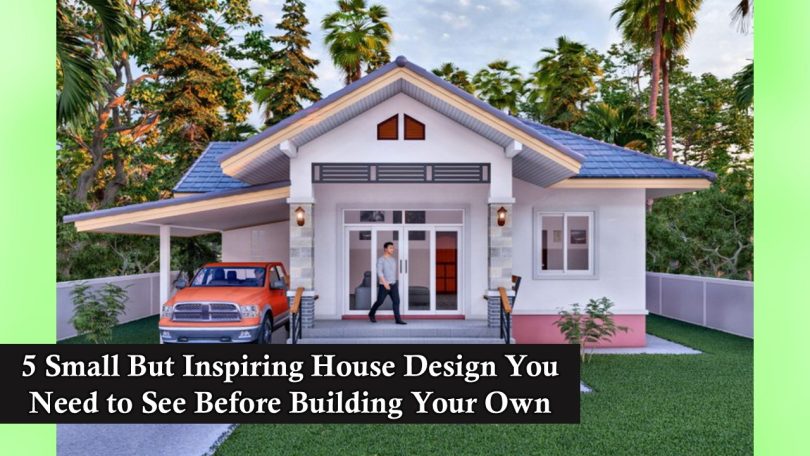 5 Small But Inspiring House Design You Need to See Before Building Your Own
